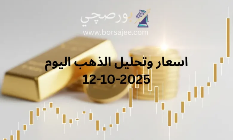تحديث سعر الذهب اليوم 12 أكتوبر 2025 ووجهة نظر تحليلية