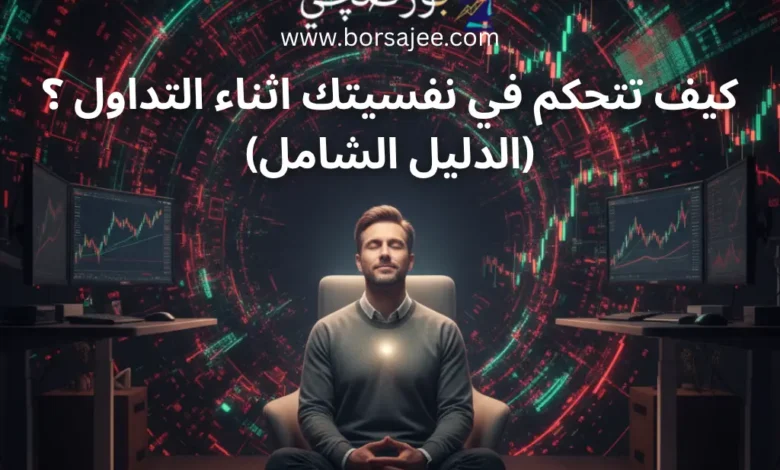كيف تتداول بدون عواطف؟ دليل عملي للتحكم النفسي الكامل [7 تقنيات مثبتة علمياً]